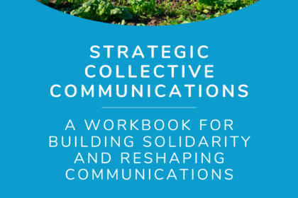 Strategic Collective Communications Workbook Cover to Strategic Collective Communications: A workbook for building solidarity and reshaping communications with a blue background and photo of a farmer in the field up top and folks at a rally on the bottom.